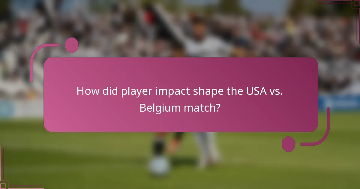 How did player impact shape the USA vs. Belgium match?