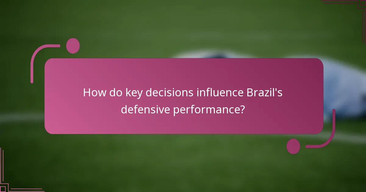 How do key decisions influence Brazil's defensive performance?
