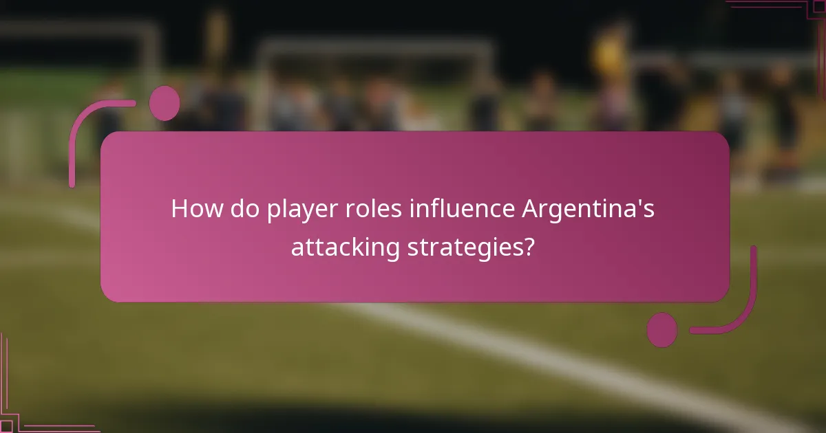 How do player roles influence Argentina's attacking strategies?