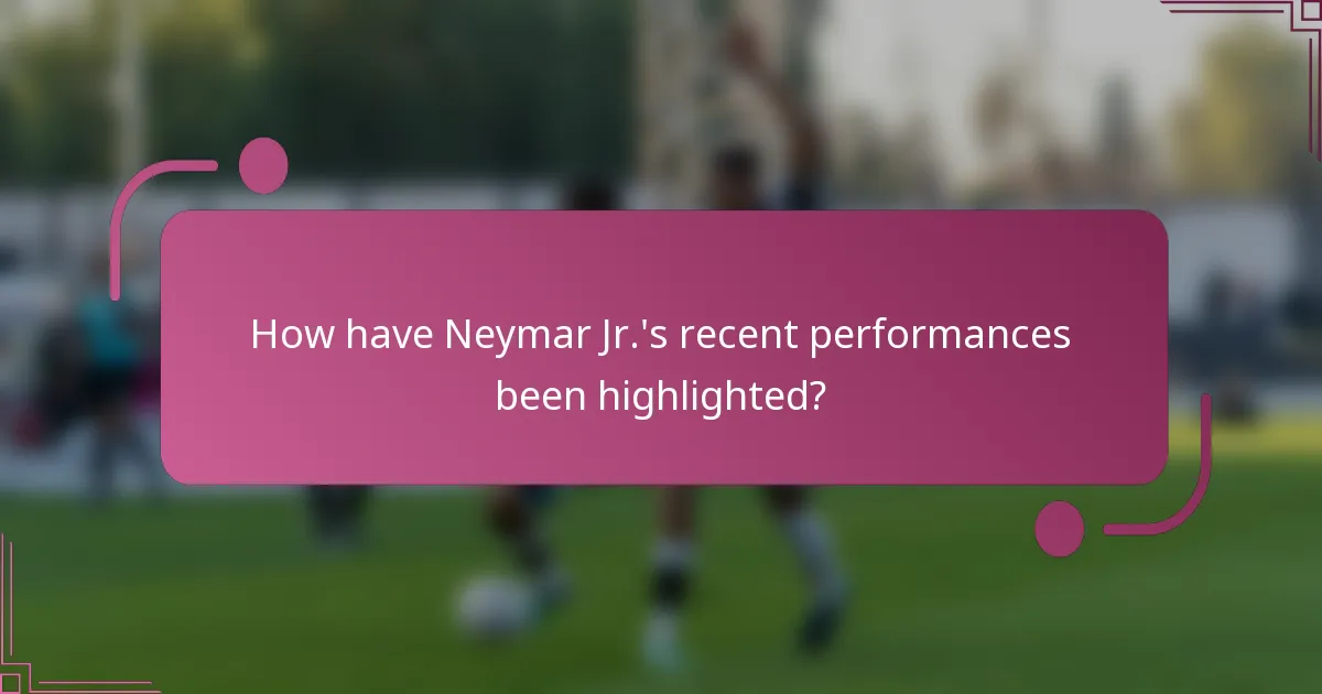 How have Neymar Jr.'s recent performances been highlighted?
