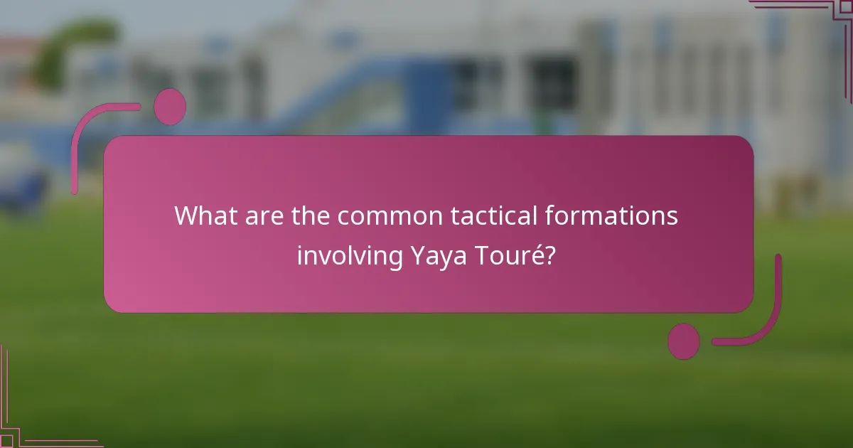 What are the common tactical formations involving Yaya Touré?