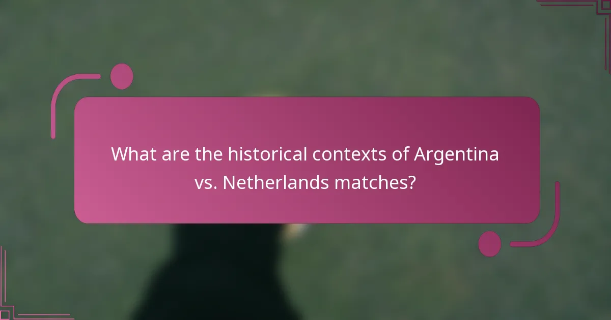 What are the historical contexts of Argentina vs. Netherlands matches?