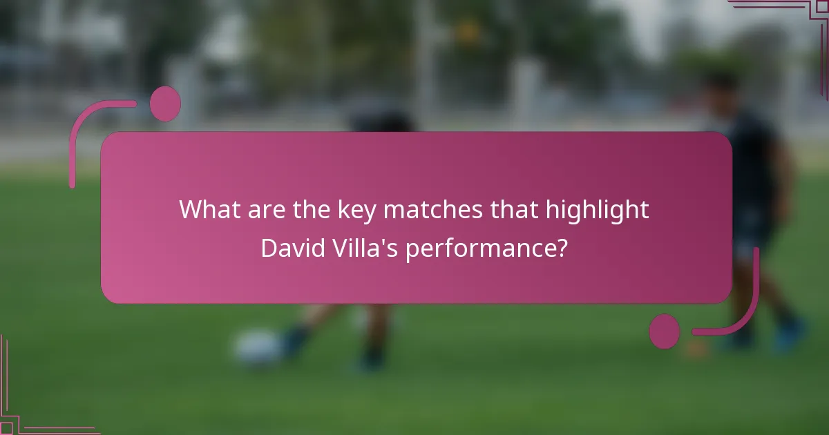 What are the key matches that highlight David Villa's performance?