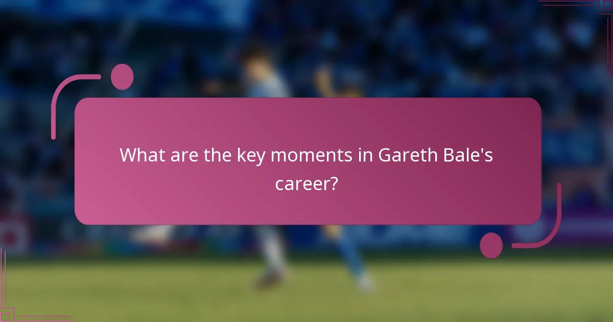 What are the key moments in Gareth Bale's career?