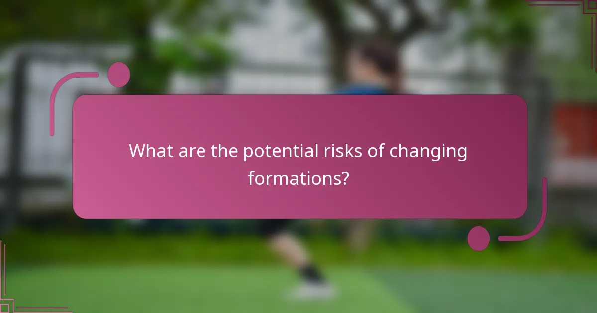 What are the potential risks of changing formations?