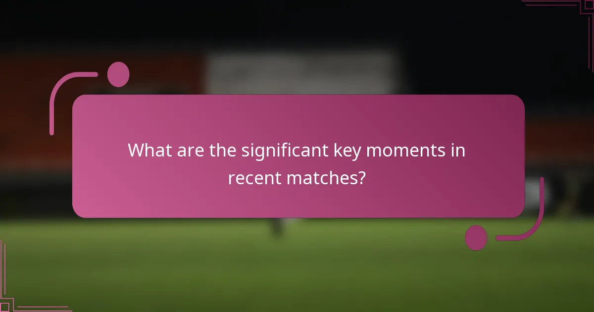 What are the significant key moments in recent matches?