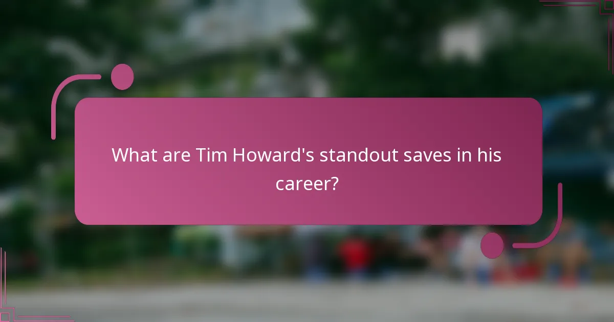 What are Tim Howard's standout saves in his career?