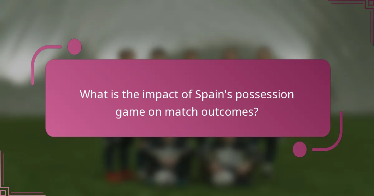 What is the impact of Spain's possession game on match outcomes?