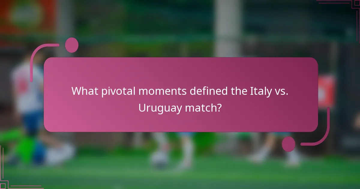 What pivotal moments defined the Italy vs. Uruguay match?