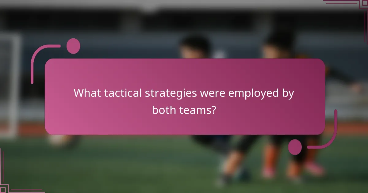 What tactical strategies were employed by both teams?