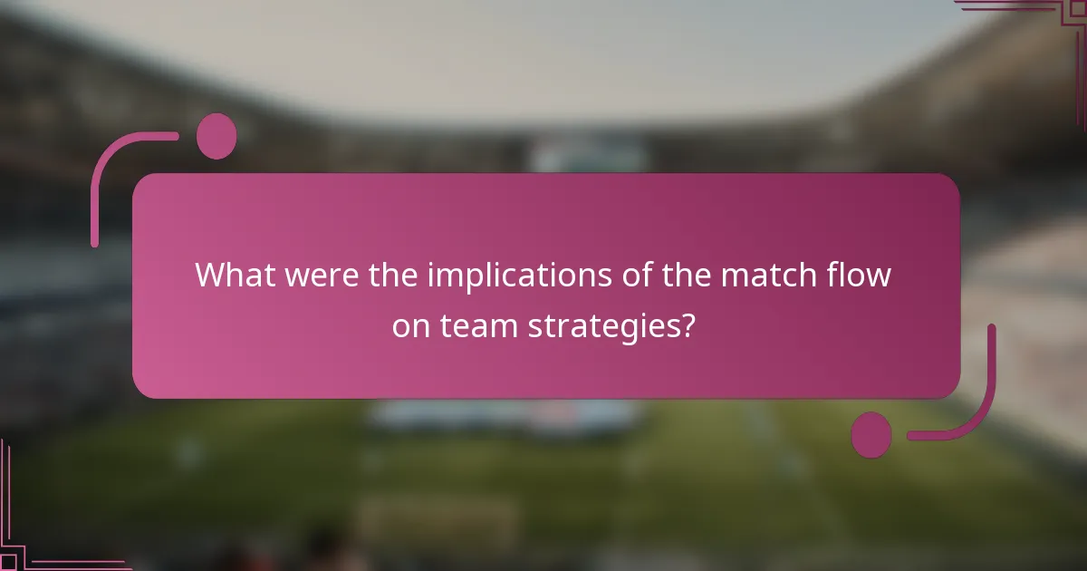 What were the implications of the match flow on team strategies?