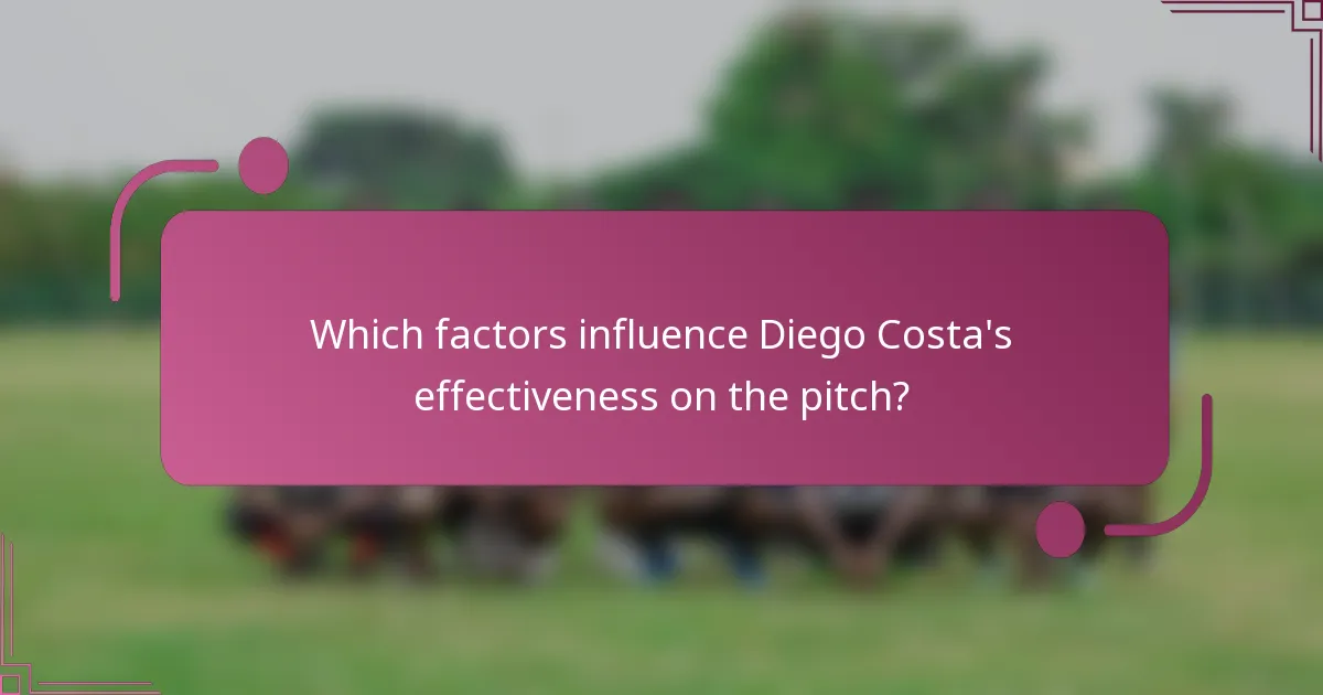 Which factors influence Diego Costa's effectiveness on the pitch?