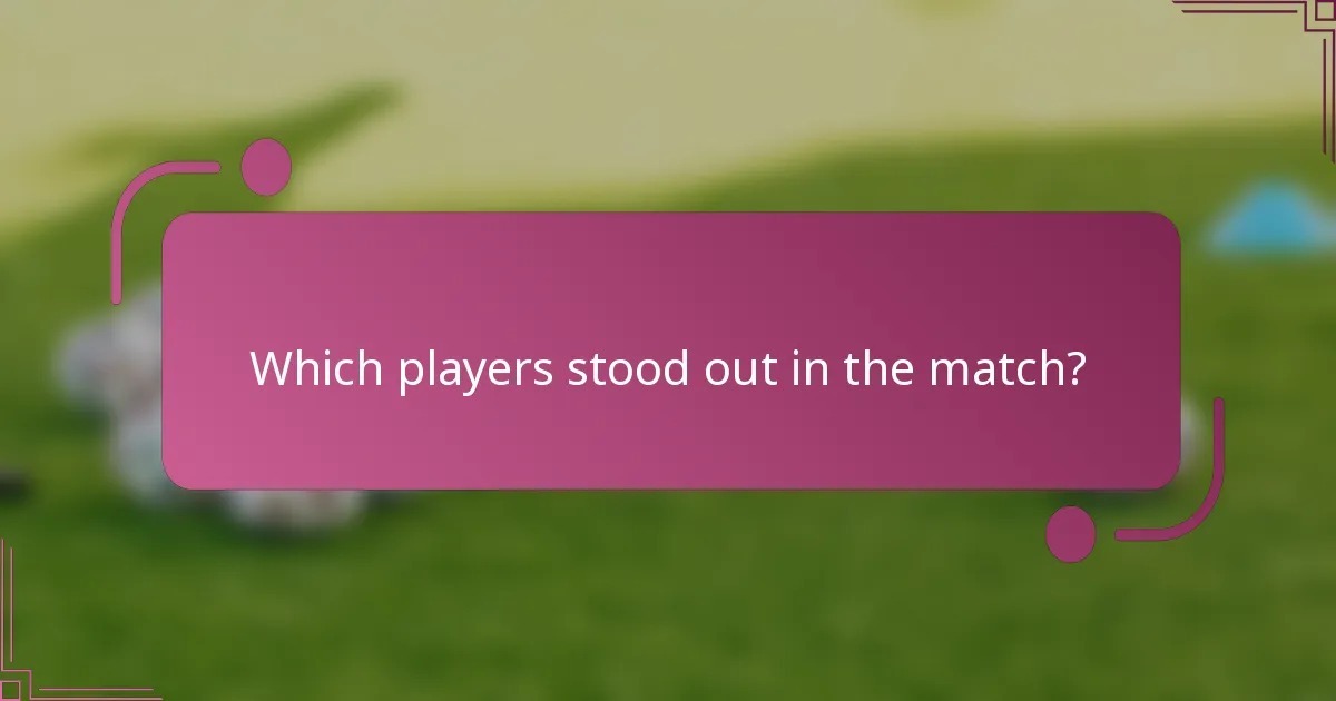 Which players stood out in the match?