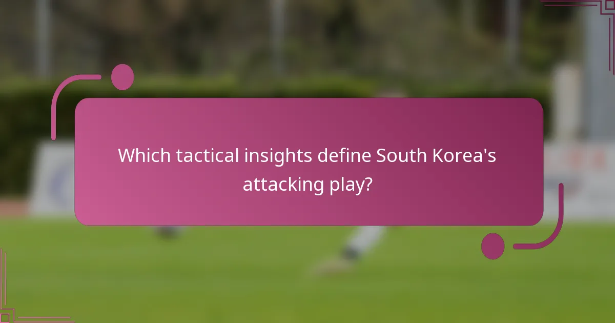 Which tactical insights define South Korea's attacking play?