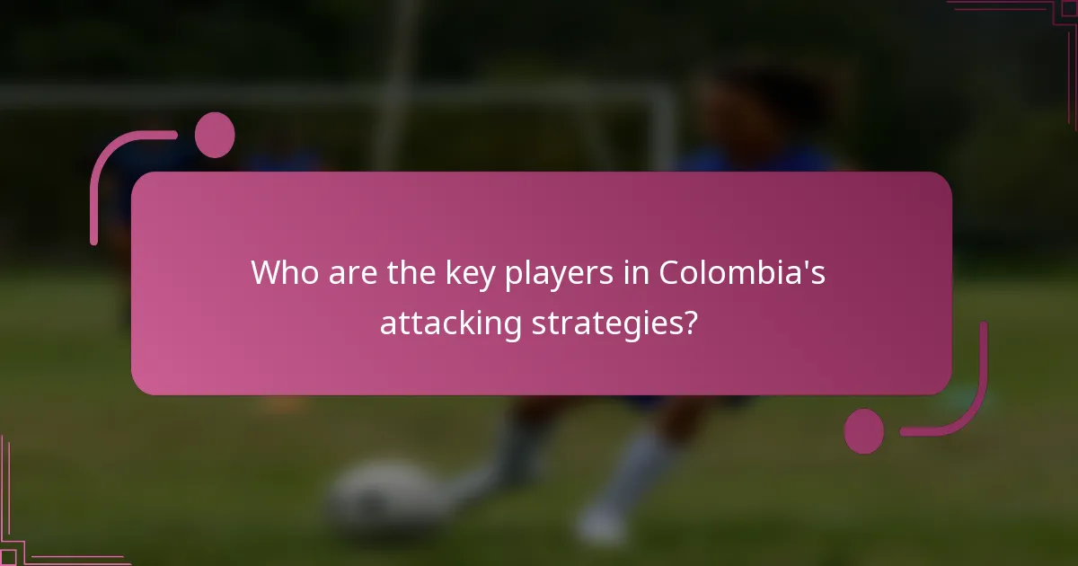 Who are the key players in Colombia's attacking strategies?